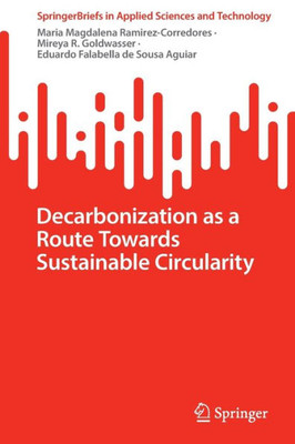 Decarbonization As A Route Towards Sustainable Circularity (Springerbriefs In Applied Sciences And Technology)