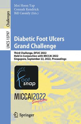 Diabetic Foot Ulcers Grand Challenge: Third Challenge, Dfuc 2022, Held In Conjunction With Miccai 2022, Singapore, September 22, 2022, Proceedings (Lecture Notes In Computer Science, 13797)