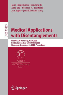 Medical Applications With Disentanglements: First Miccai Workshop, Mad 2022, Held In Conjunction With Miccai 2022, Singapore, September 22, 2022, Proceedings (Lecture Notes In Computer Science, 13823)