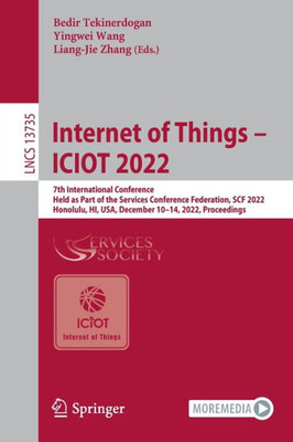 Internet Of Things  Iciot 2022: 7Th International Conference, Held As Part Of The Services Conference Federation, Scf 2022, Honolulu, Hi, Usa, ... (Lecture Notes In Computer Science, 13735)