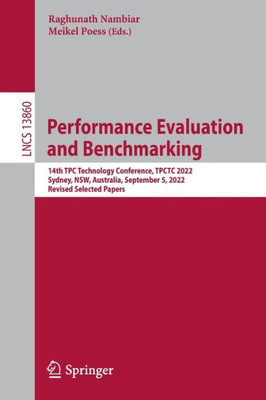 Performance Evaluation And Benchmarking: 14Th Tpc Technology Conference, Tpctc 2022, Sydney, Nsw, Australia, September 5, 2022, Revised Selected Papers (Lecture Notes In Computer Science, 13860)