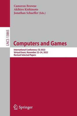 Computers And Games: International Conference, Cg 2022, Virtual Event, November 2224, 2022, Revised Selected Papers (Lecture Notes In Computer Science, 13865)