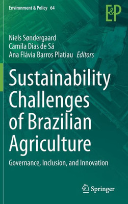 Sustainability Challenges Of Brazilian Agriculture: Governance, Inclusion, And Innovation (Environment & Policy, 64)