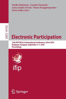 Electronic Participation: 15Th Ifip Wg 8.5 International Conference, Epart 2023, Budapest, Hungary, September 57, 2023, Proceedings (Lecture Notes In Computer Science, 14153)