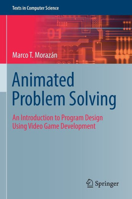 Animated Problem Solving: An Introduction To Program Design Using Video Game Development (Texts In Computer Science)