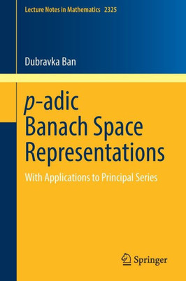 P-Adic Banach Space Representations: With Applications To Principal Series (Lecture Notes In Mathematics, 2325)