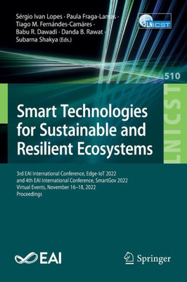 Smart Technologies For Sustainable And Resilient Ecosystems: 3Rd Eai International Conference, Edge-Iot 2022, And 4Th Eai International Conference, ... And Telecommunications Engineering, 510)