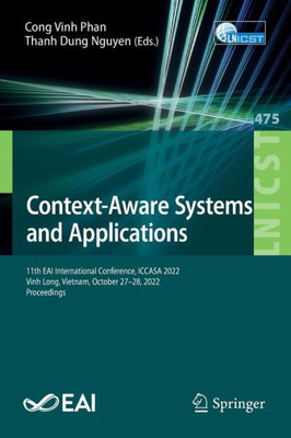 Context-Aware Systems And Applications: 11Th Eai International Conference, Iccasa 2022, Vinh Long, Vietnam, October 27-28, 2022, Proceedings (Lecture ... And Telecommunications Engineering, 475)