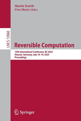 Reversible Computation: 15Th International Conference, Rc 2023, Giessen, Germany, July 1819, 2023, Proceedings (Lecture Notes In Computer Science, 13960)