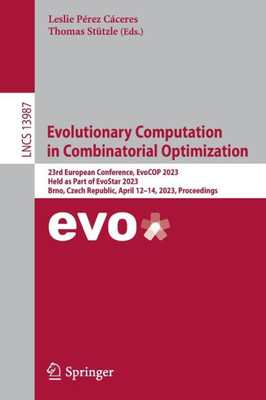 Evolutionary Computation In Combinatorial Optimization: 23Rd European Conference, Evocop 2023, Held As Part Of Evostar 2023, Brno, Czech Republic, ... (Lecture Notes In Computer Science, 13987)