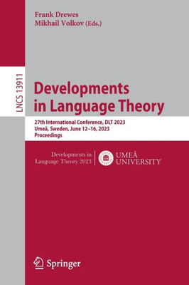 Developments In Language Theory: 27Th International Conference, Dlt 2023, Umeå, Sweden, June 1216, 2023, Proceedings (Lecture Notes In Computer Science, 13911)