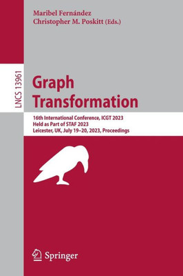 Graph Transformation: 16Th International Conference, Icgt 2023, Held As Part Of Staf 2023, Leicester, Uk, July 1920, 2023, Proceedings (Lecture Notes In Computer Science, 13961)