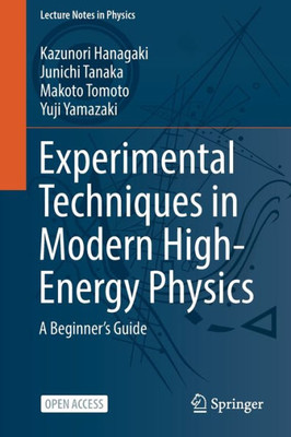 Experimental Techniques In Modern High-Energy Physics: A BeginnerS Guide (Lecture Notes In Physics, 1001)