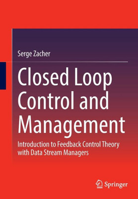 Closed Loop Control And Management: Introduction To Feedback Control Theory With Data Stream Managers