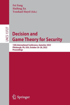 Decision And Game Theory For Security: 13Th International Conference, Gamesec 2022, Pittsburgh, Pa, Usa, October 2628, 2022, Proceedings (Lecture Notes In Computer Science, 13727)