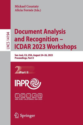 Document Analysis And Recognition  Icdar 2023 Workshops: San José, Ca, Usa, August 2426, 2023, Proceedings, Part Ii (Lecture Notes In Computer Science, 14194)