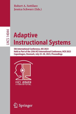 Adaptive Instructional Systems: 5Th International Conference, Ais 2023, Held As Part Of The 25Th Hci International Conference, Hcii 2023, Copenhagen, ... (Lecture Notes In Computer Science, 14044)