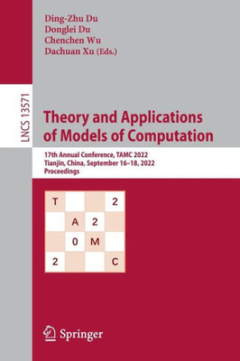 Theory And Applications Of Models Of Computation: 17Th Annual Conference, Tamc 2022, Tianjin, China, September 1618, 2022, Proceedings (Lecture Notes In Computer Science, 13571)