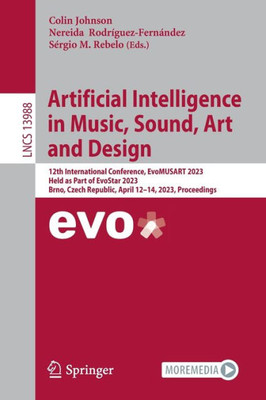 Artificial Intelligence In Music, Sound, Art And Design: 12Th International Conference, Evomusart 2023, Held As Part Of Evostar 2023, Brno, Czech ... (Lecture Notes In Computer Science, 13988)