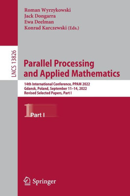 Parallel Processing And Applied Mathematics: 14Th International Conference, Ppam 2022, Gdansk, Poland, September 1114, 2022, Revised Selected Papers, Part I (Lecture Notes In Computer Science, 13826)