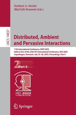 Distributed, Ambient And Pervasive Interactions: 11Th International Conference, Dapi 2023, Held As Part Of The 25Th Hci International Conference, Hcii ... Ii (Lecture Notes In Computer Science, 14037)