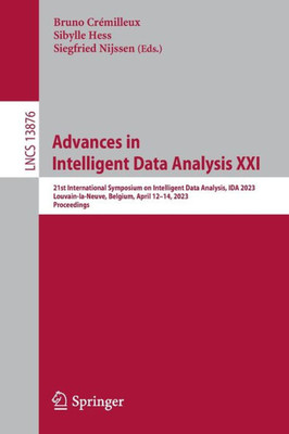 Advances In Intelligent Data Analysis Xxi: 21St International Symposium On Intelligent Data Analysis, Ida 2023, Louvain-La-Neuve, Belgium, April ... (Lecture Notes In Computer Science, 13876)