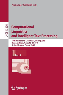 Computational Linguistics And Intelligent Text Processing: 19Th International Conference, Cicling 2018, Hanoi, Vietnam, March 1824, 2018, Revised ... I (Lecture Notes In Computer Science, 13396)