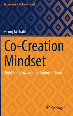 Co-Creation Mindset: Eight Steps Towards The Future Of Work (Management For Professionals)