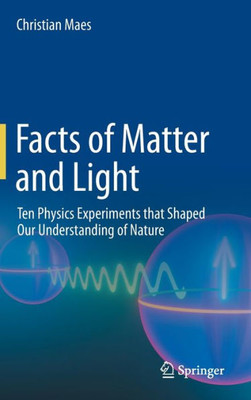 Facts Of Matter And Light: Ten Physics Experiments That Shaped Our Understanding Of Nature