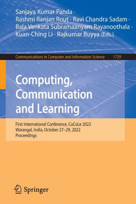 Computing, Communication And Learning: First International Conference, Cocole 2022, Warangal, India, October 2729, 2022, Proceedings (Communications In Computer And Information Science, 1729)