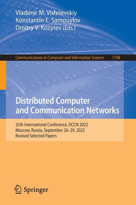 Distributed Computer And Communication Networks: 25Th International Conference, Dccn 2022, Moscow, Russia, September 2629, 2022, Revised Selected ... In Computer And Information Science, 1748)