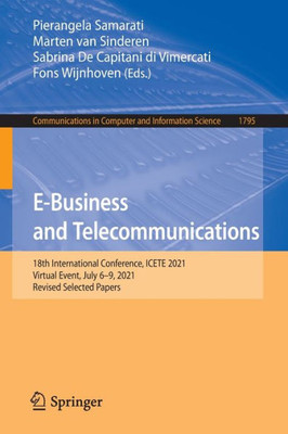 E-Business And Telecommunications: 18Th International Conference, Icete 2021, Virtual Event, July 69, 2021, Revised Selected Papers (Communications In Computer And Information Science, 1795)