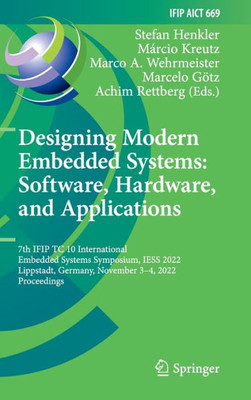 Designing Modern Embedded Systems: Software, Hardware, And Applications: 7Th Ifip Tc 10 International Embedded Systems Symposium, Iess 2022, ... And Communication Technology, 669)