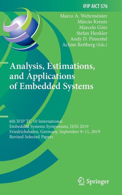 Analysis, Estimations, And Applications Of Embedded Systems: 6Th Ifip Tc 10 International Embedded Systems Symposium, Iess 2019, Friedrichshafen, ... And Communication Technology, 576)