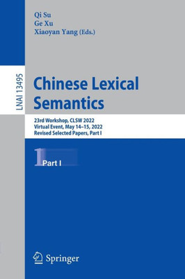 Chinese Lexical Semantics: 23Rd Workshop, Clsw 2022, Virtual Event, May 1415, 2022, Revised Selected Papers, Part I (Lecture Notes In Computer Science, 13495)