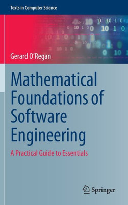 Mathematical Foundations Of Software Engineering: A Practical Guide To Essentials (Texts In Computer Science)