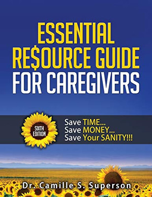 Essential Resource Guide for Caregivers: Save Time... Save Money... Save Your Sanity!!!