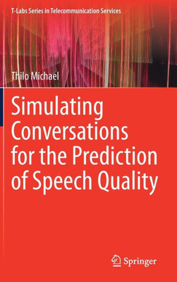 Simulating Conversations For The Prediction Of Speech Quality (T-Labs Series In Telecommunication Services)