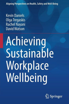 Achieving Sustainable Workplace Wellbeing (Aligning Perspectives On Health, Safety And Well-Being)