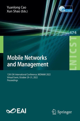 Mobile Networks And Management: 12Th Eai International Conference, Monami 2022, Virtual Event, October 29-31, 2022, Proceedings (Lecture Notes Of The ... And Telecommunications Engineering, 474)