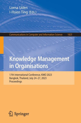 Knowledge Management In Organisations: 17Th International Conference, Kmo 2023, Bangkok, Thailand, July 2427, 2023, Proceedings (Communications In Computer And Information Science, 1825)