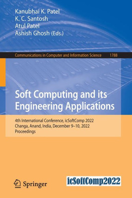 Soft Computing And Its Engineering Applications: 4Th International Conference, Icsoftcomp 2022, Changa, Anand, India, December 910, 2022, Proceedings ... In Computer And Information Science, 1788)
