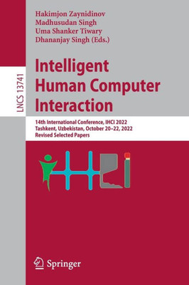 Intelligent Human Computer Interaction: 14Th International Conference, Ihci 2022, Tashkent, Uzbekistan, October 2022, 2022, Revised Selected Papers (Lecture Notes In Computer Science, 13741)