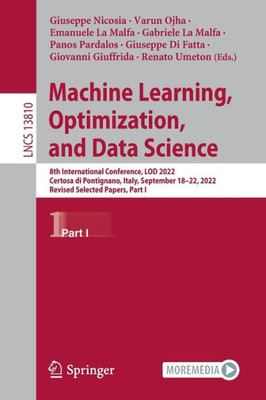 Machine Learning, Optimization, And Data Science: 8Th International Conference, Lod 2022, Certosa Di Pontignano, Italy, September 1822, 2022, Revised ... I (Lecture Notes In Computer Science, 13810)