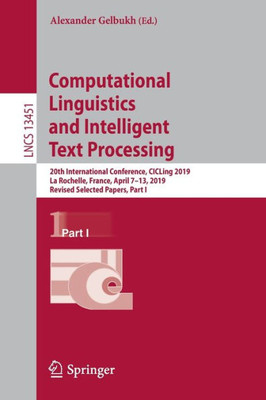 Computational Linguistics And Intelligent Text Processing: 20Th International Conference, Cicling 2019, La Rochelle, France, April 713, 2019, Revised ... I (Lecture Notes In Computer Science, 13451)