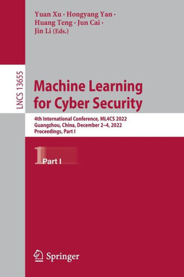 Machine Learning For Cyber Security: 4Th International Conference, Ml4Cs 2022, Guangzhou, China, December 24, 2022, Proceedings, Part I (Lecture Notes In Computer Science, 13655)