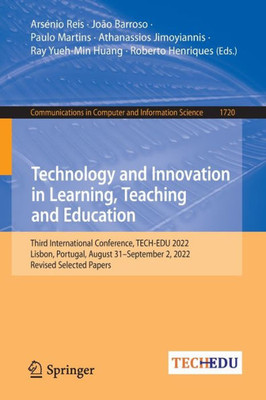 Technology And Innovation In Learning, Teaching And Education: Third International Conference, Tech-Edu 2022, Lisbon, Portugal, August 31September 2, ... In Computer And Information Science, 1720)