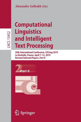 Computational Linguistics And Intelligent Text Processing: 20Th International Conference, Cicling 2019, La Rochelle, France, April 713, 2019, Revised ... Ii (Lecture Notes In Computer Science, 13452)