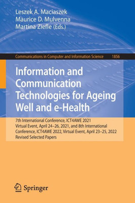 Information And Communication Technologies For Ageing Well And E-Health: 7Th International Conference, Ict4Awe 2021, Virtual Event, April 2426, 2021, ... In Computer And Information Science, 1856)