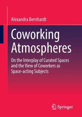 Coworking Atmospheres: On The Interplay Of Curated Spaces And The View Of Coworkers As Space-Acting Subjects